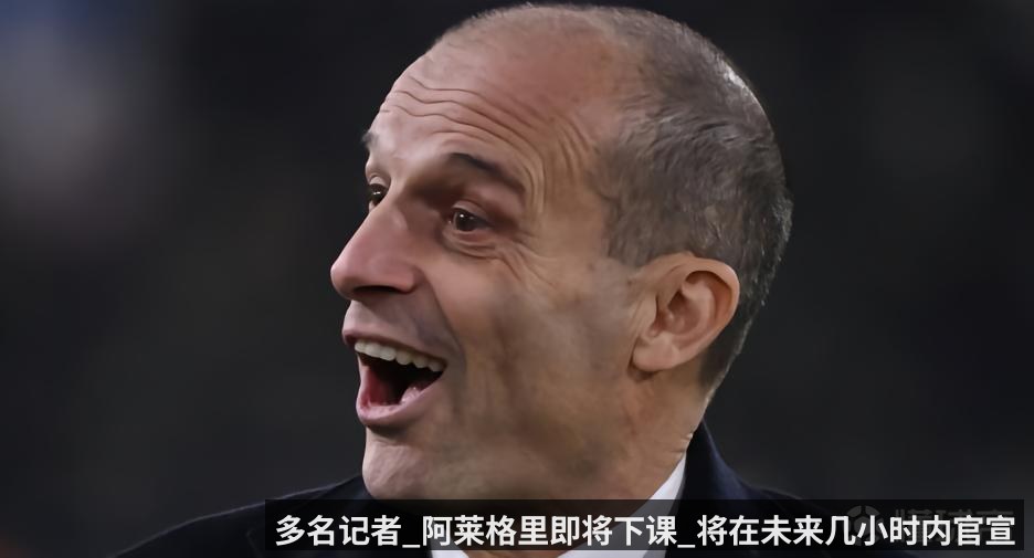多名记者_阿莱格里即将下课_将在未来几小时内官宣